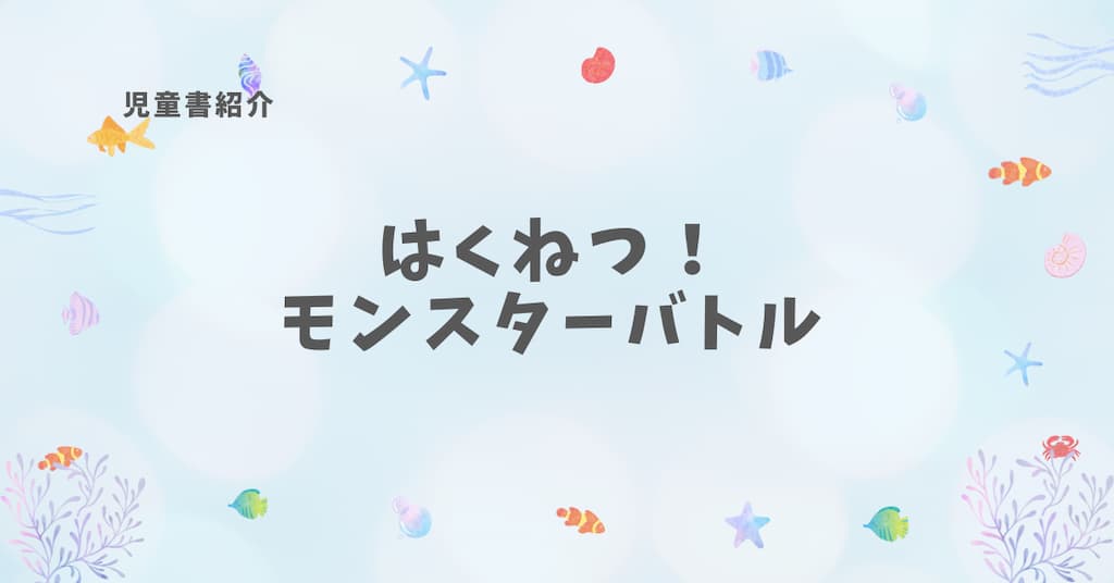 【児童書紹介】はくねつ！モンスターバトル