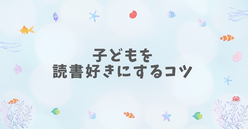 子どもを読書好きにするコツ