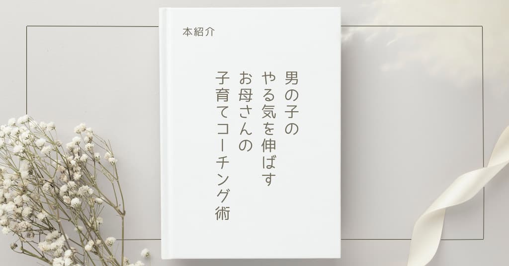 【本紹介】男の子のやる気を伸ばす　お母さんの子育てコーチング術