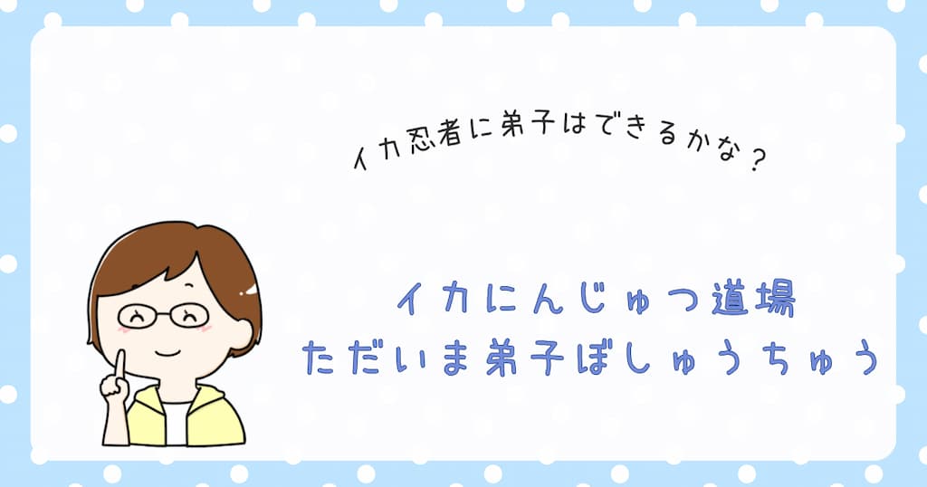 『イカにんじゅつ道場　ただいま弟子ぼしゅうちゅう』紹介